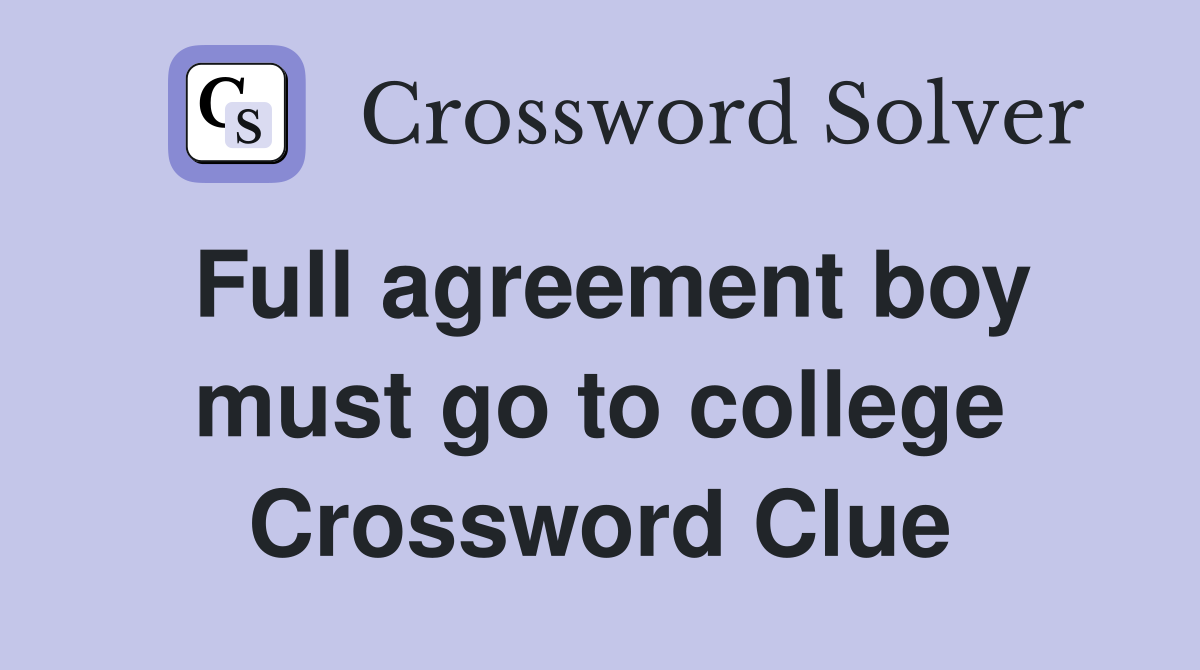 Full agreement boy must go to college Crossword Clue