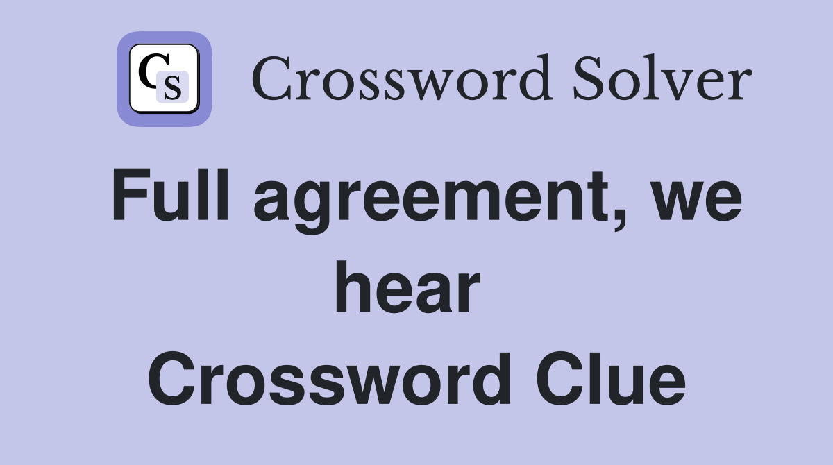 Full agreement, we hear  Crossword Clue