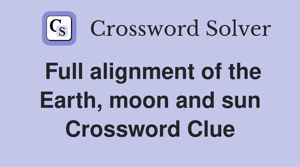 Full alignment of the Earth, moon and sun Crossword Clue