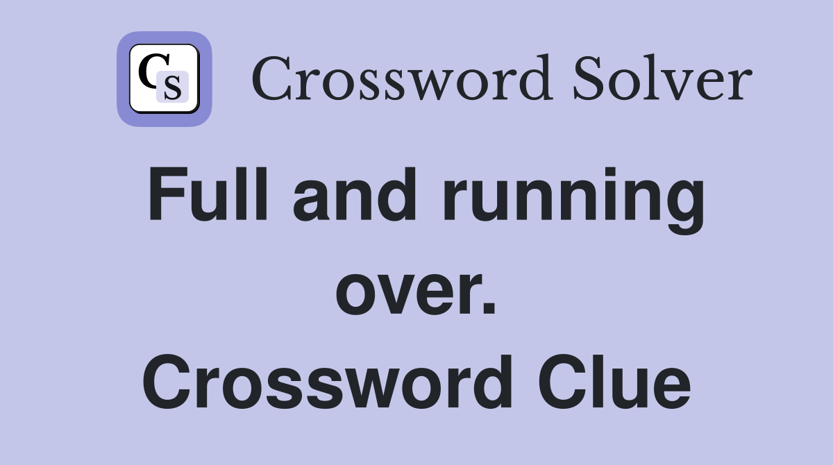 Full and running over. Crossword Clue