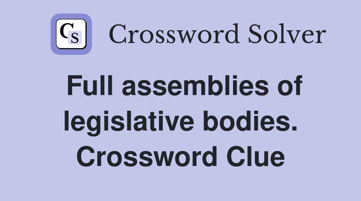 Full assemblies of legislative bodies. Crossword Clue