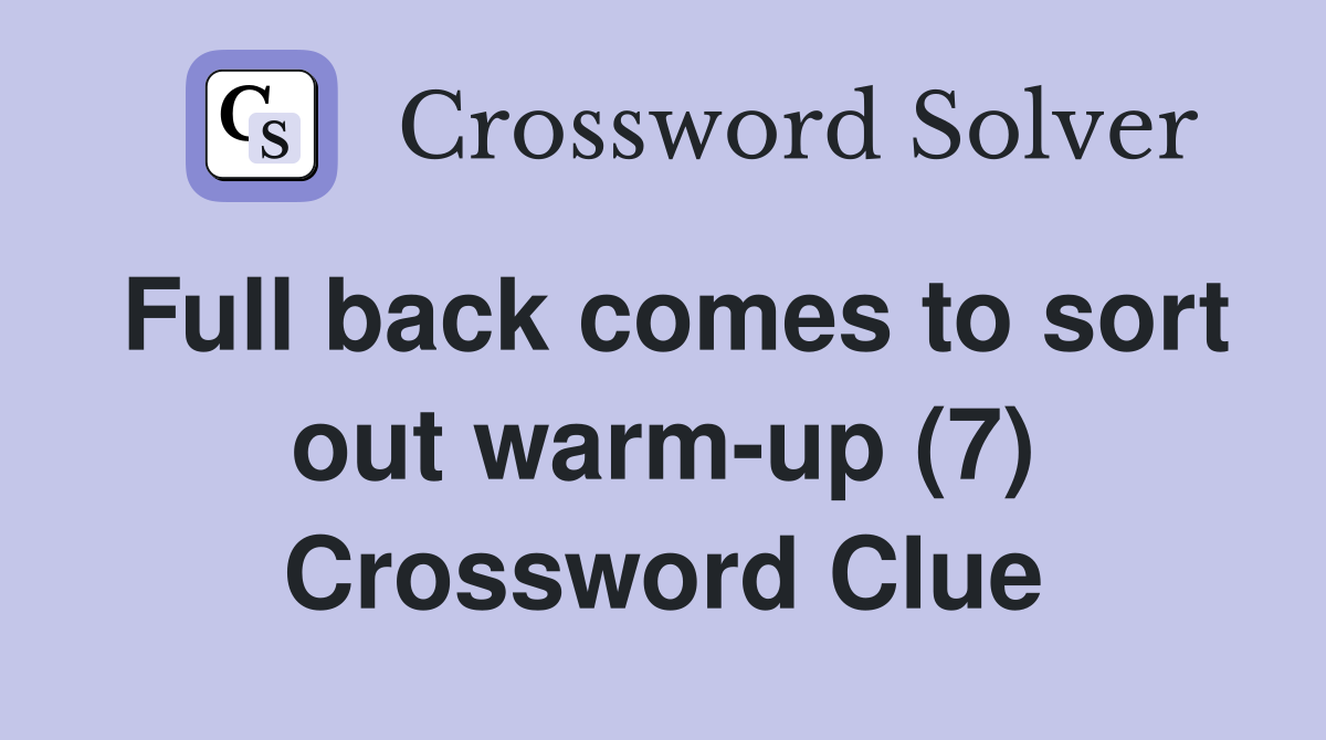 Full back comes to sort out warm-up (7) Crossword Clue