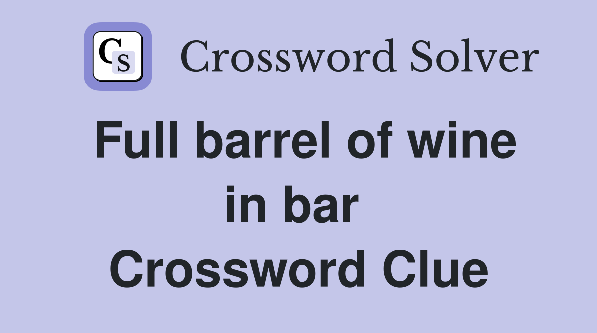 Full barrel of wine in bar  Crossword Clue