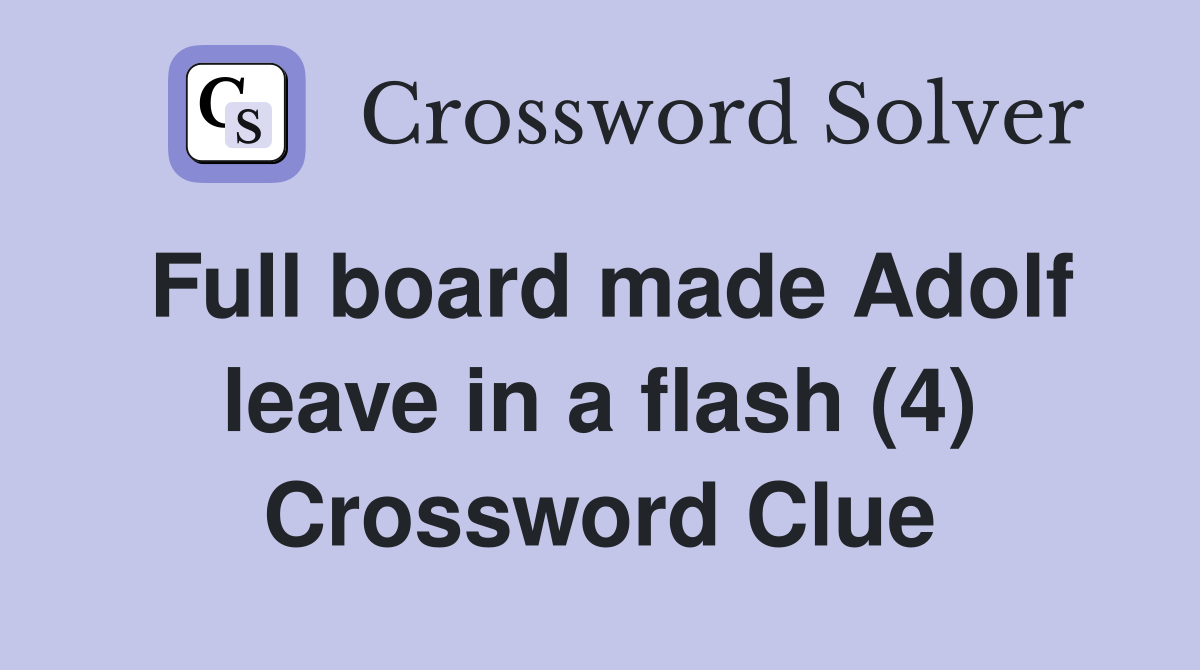 Full board made Adolf leave in a flash (4) Crossword Clue