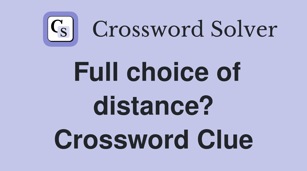 Full choice of distance? Crossword Clue