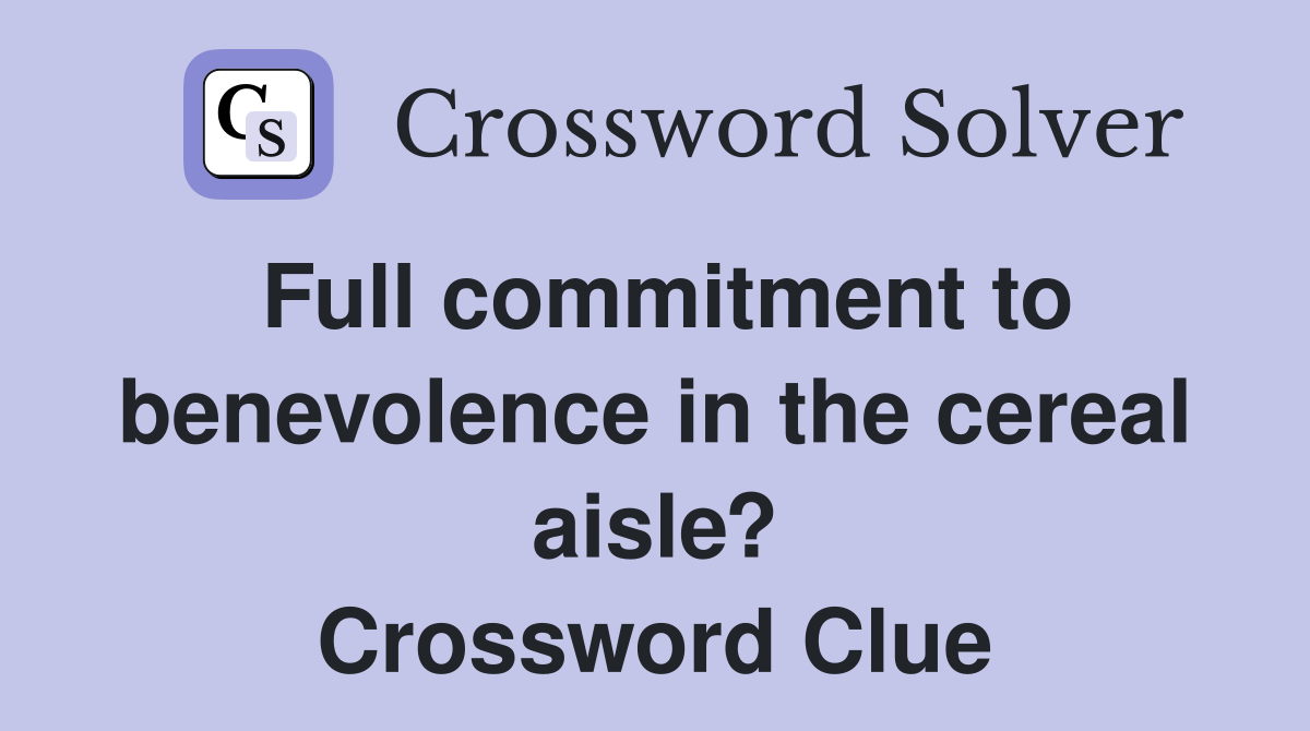 Full commitment to benevolence in the cereal aisle? Crossword Clue