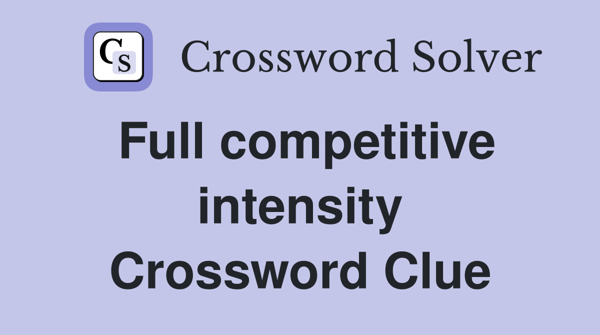 Full competitive intensity Crossword Clue