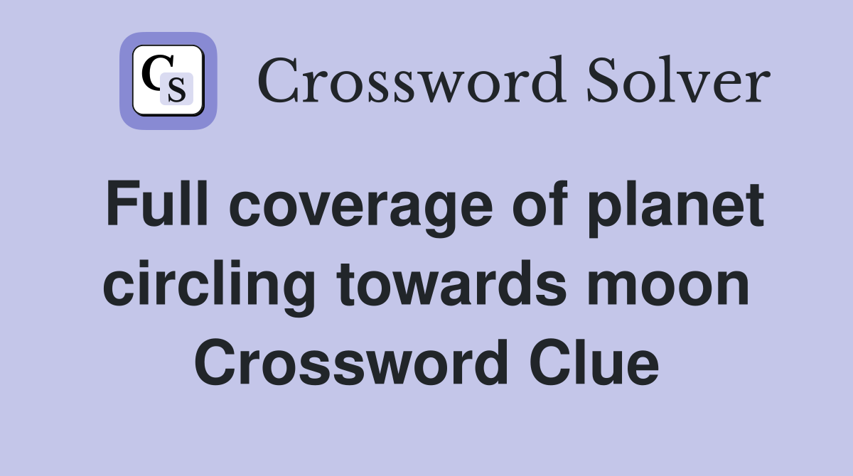 Full coverage of planet circling towards moon Crossword Clue