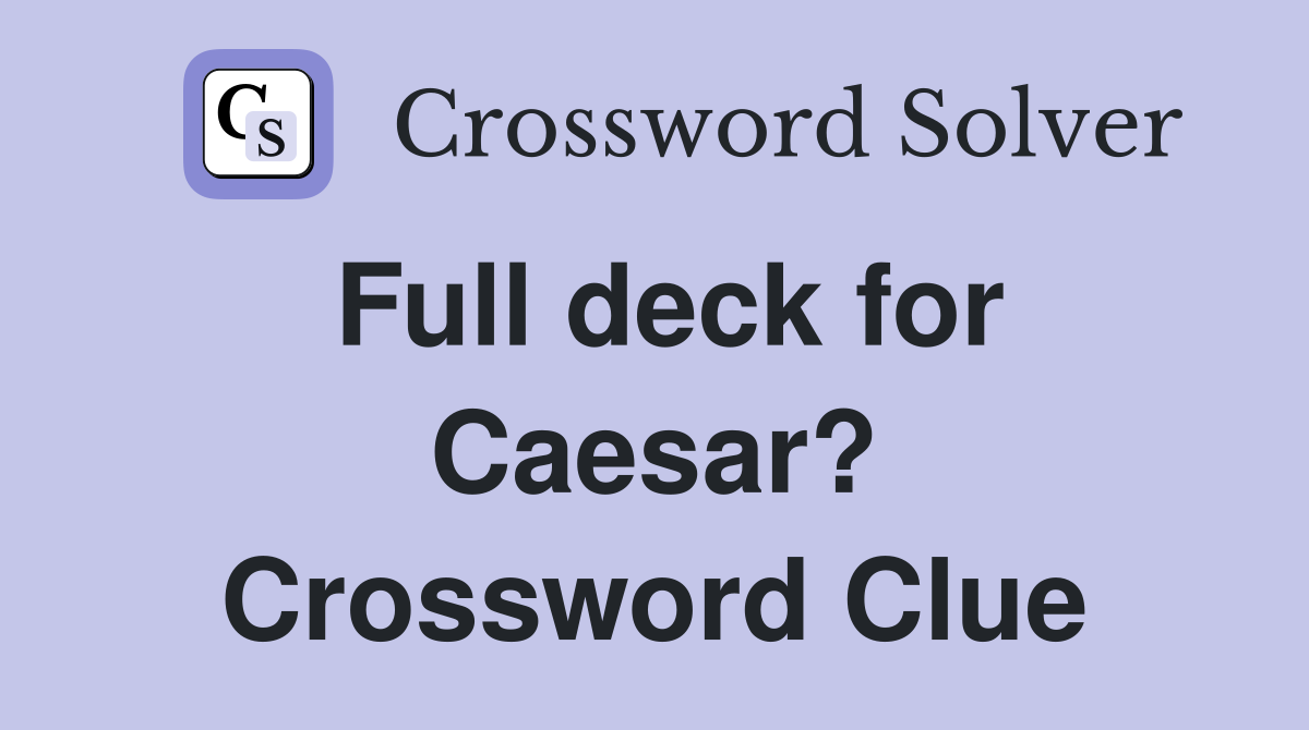 Full deck for Caesar? Crossword Clue