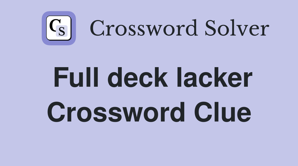 Full deck lacker Crossword Clue