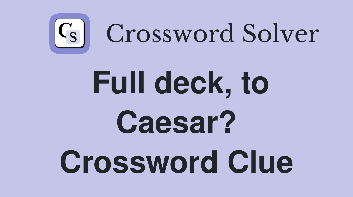 Full deck, to Caesar? Crossword Clue