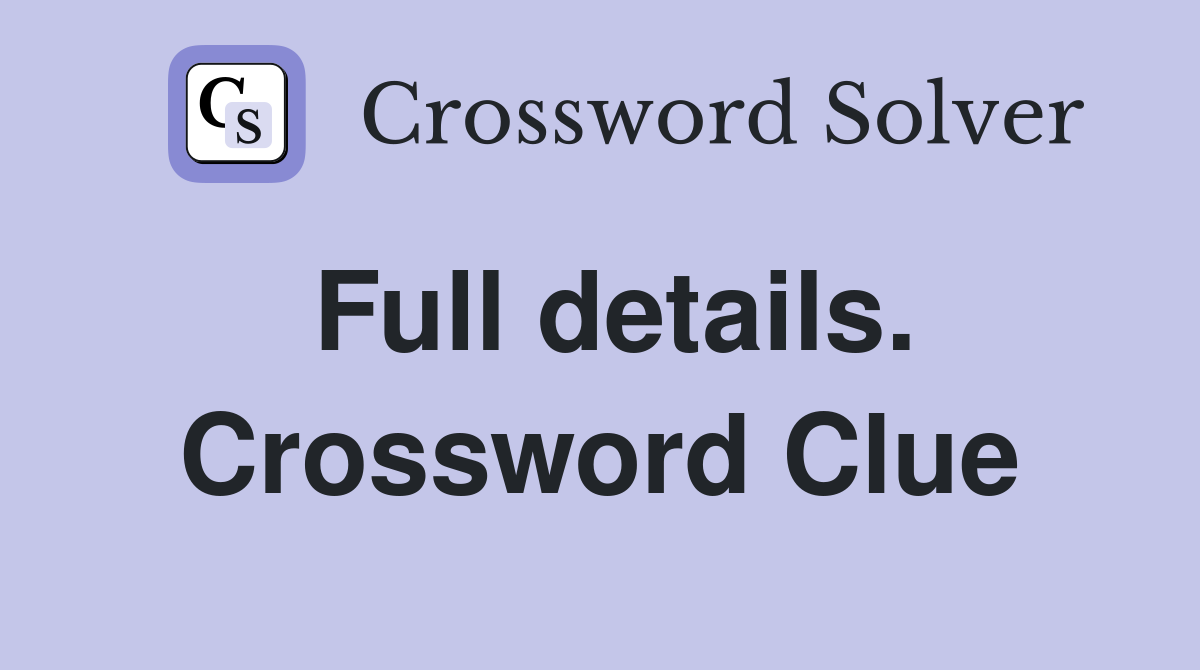 Full details. Crossword Clue