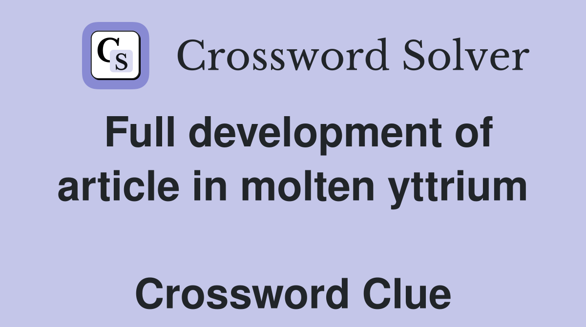 Full development of article in molten yttrium  Crossword Clue