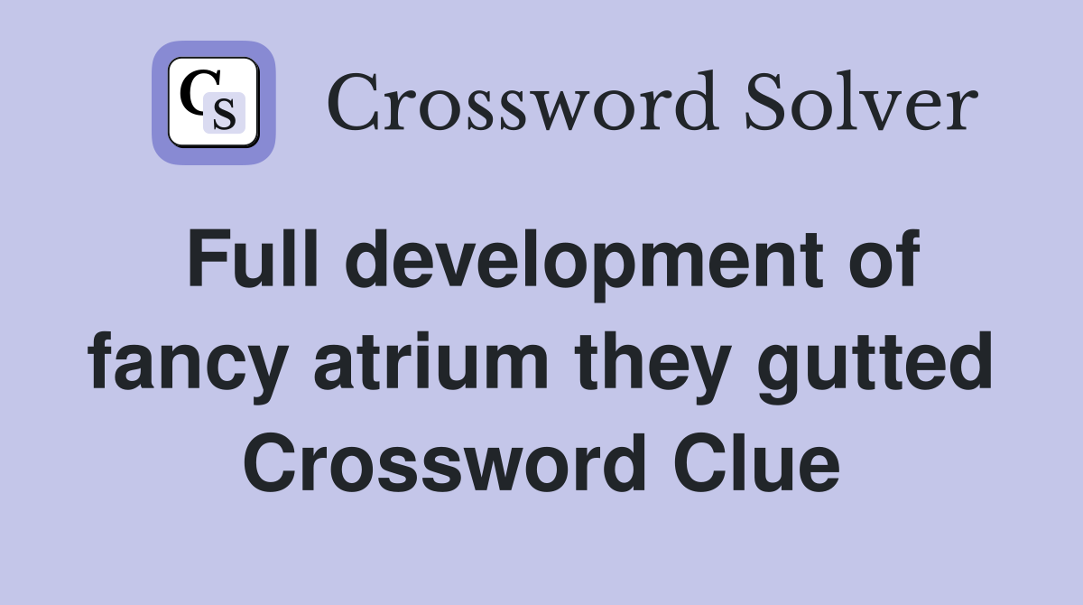 Full development of fancy atrium they gutted Crossword Clue