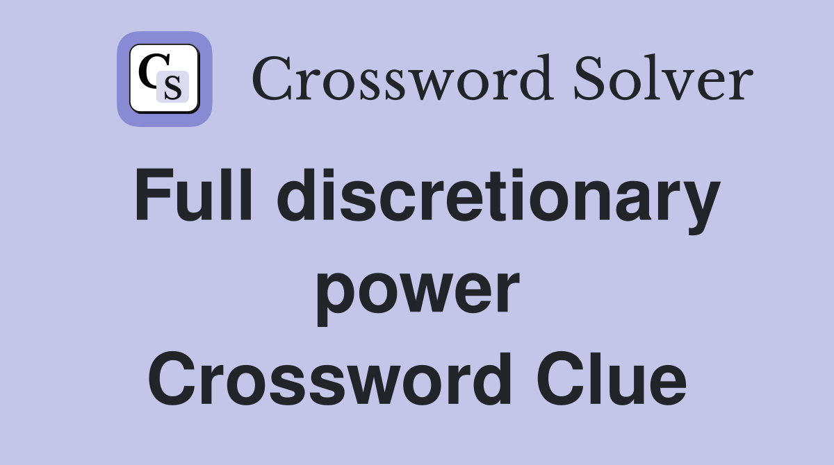 Full discretionary power Crossword Clue