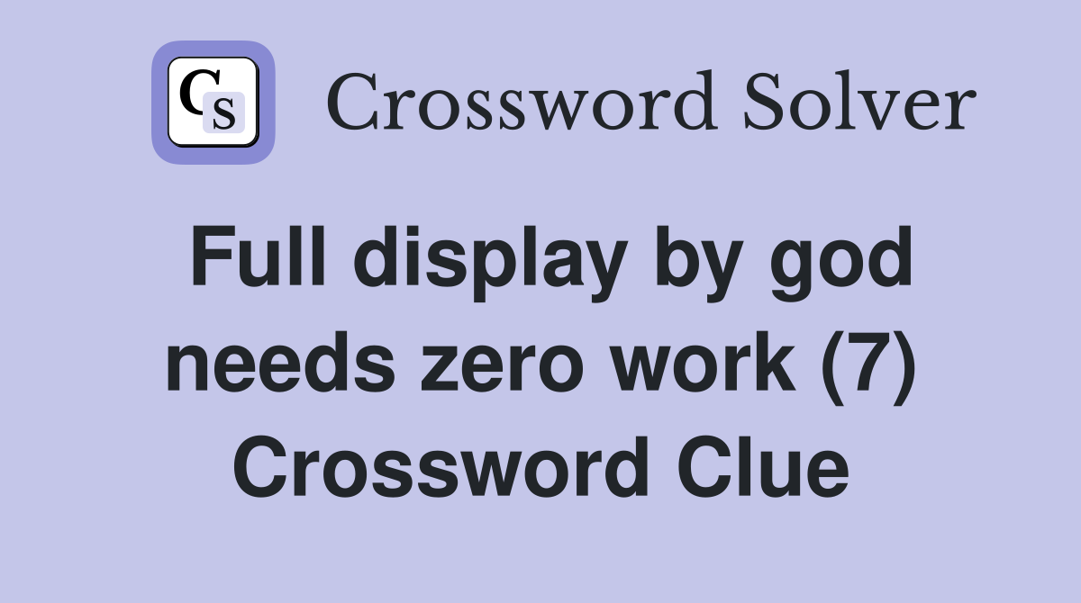 Full display by god needs zero work (7) Crossword Clue