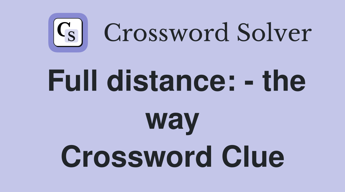 Full distance: - the way Crossword Clue