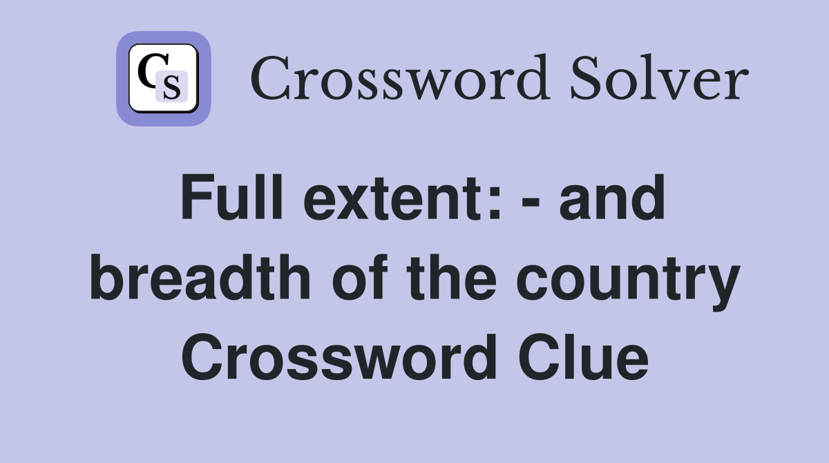 Full extent: - and breadth of the country Crossword Clue