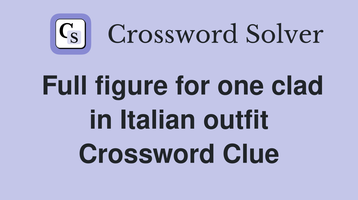 Full figure for one clad in Italian outfit Crossword Clue