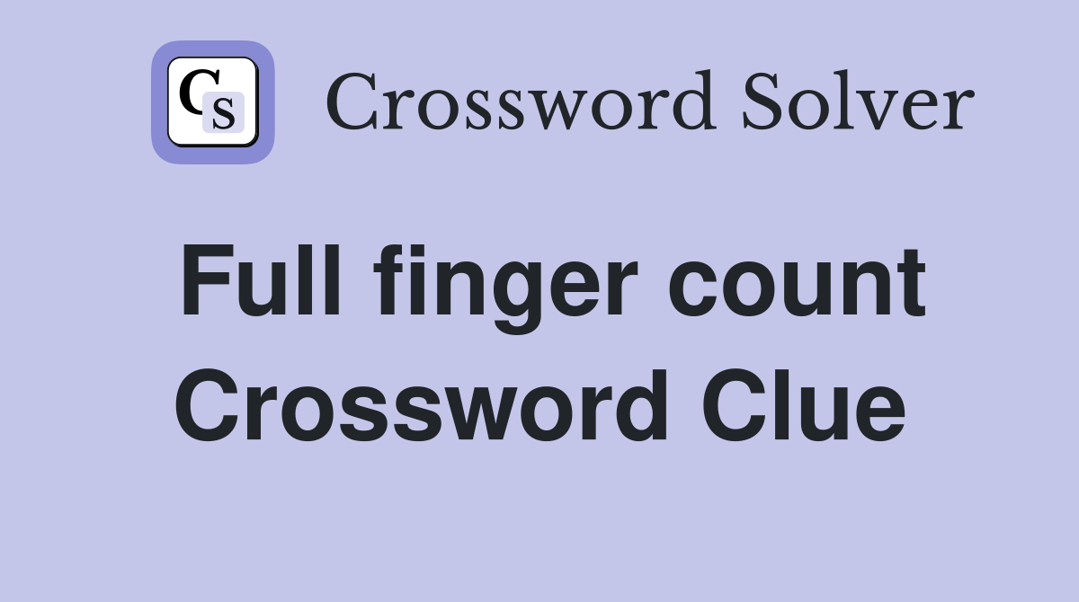 Full finger count Crossword Clue