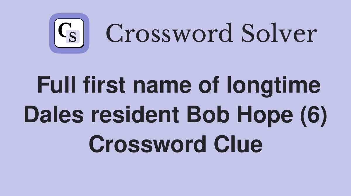 Full first name of longtime Dales resident Bob Hope (6) Crossword Clue