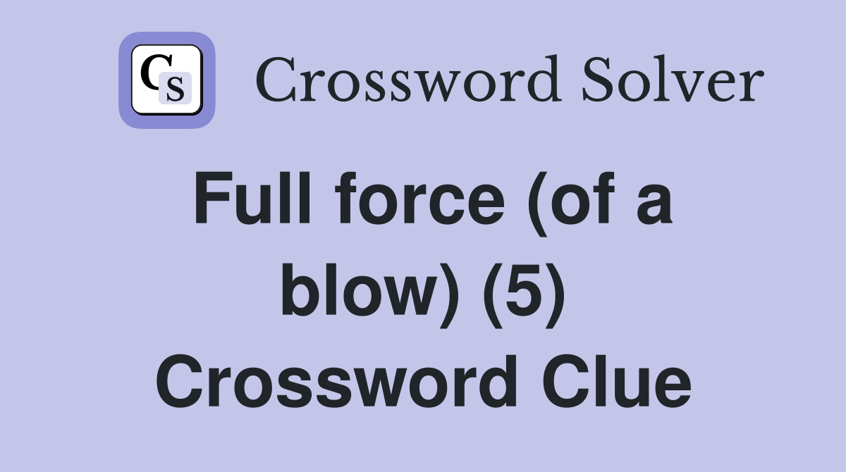 Full force (of a blow) (5) Crossword Clue