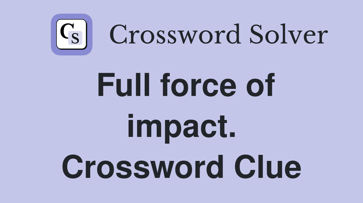 Full force of impact. Crossword Clue