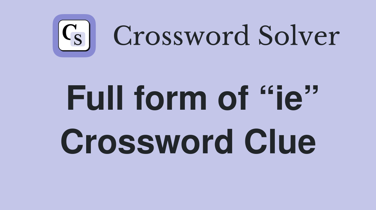 Full form of “ie” Crossword Clue