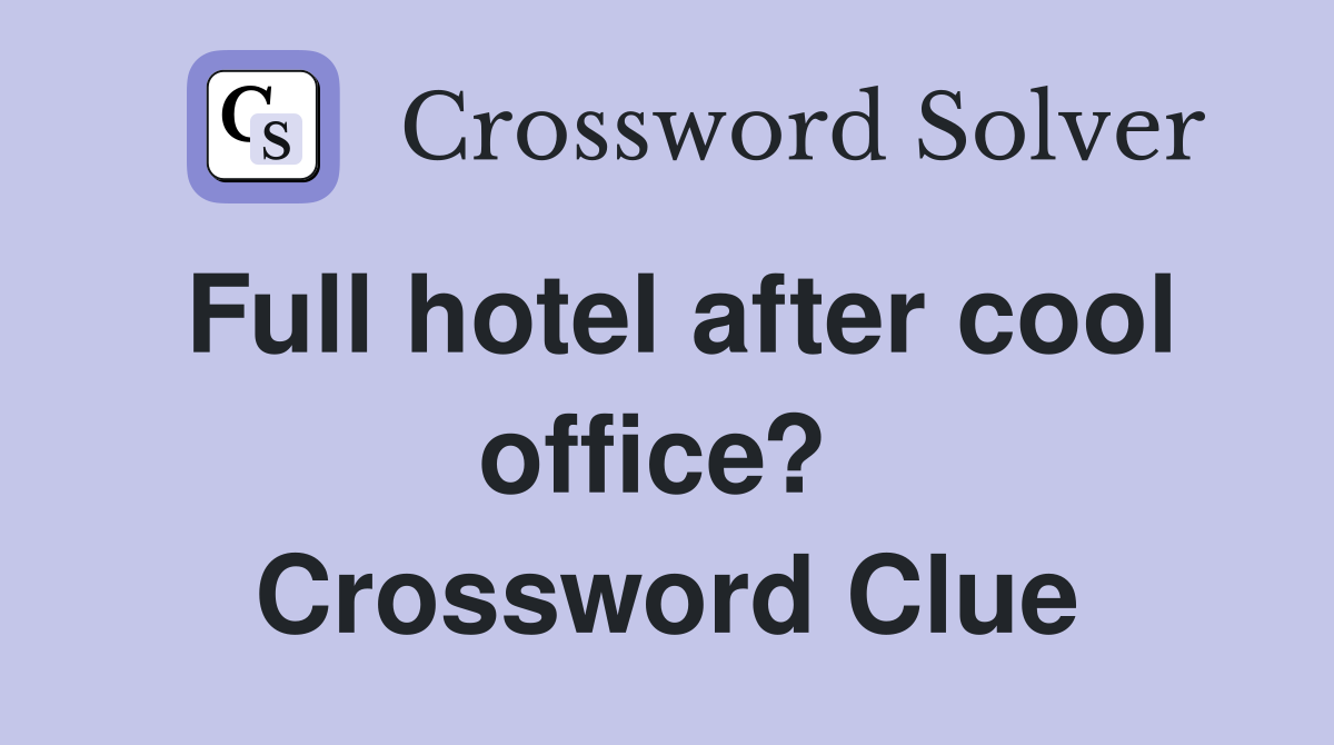 Full hotel after cool office?  Crossword Clue
