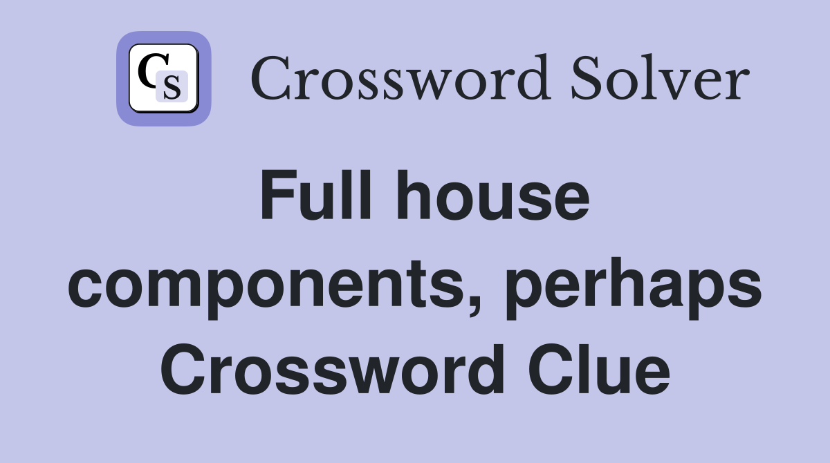 Full house components, perhaps Crossword Clue