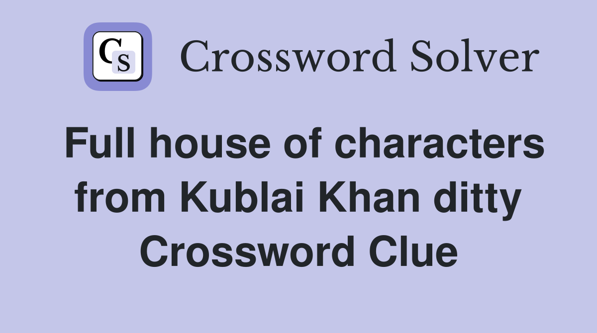 Full house of characters from Kublai Khan ditty Crossword Clue