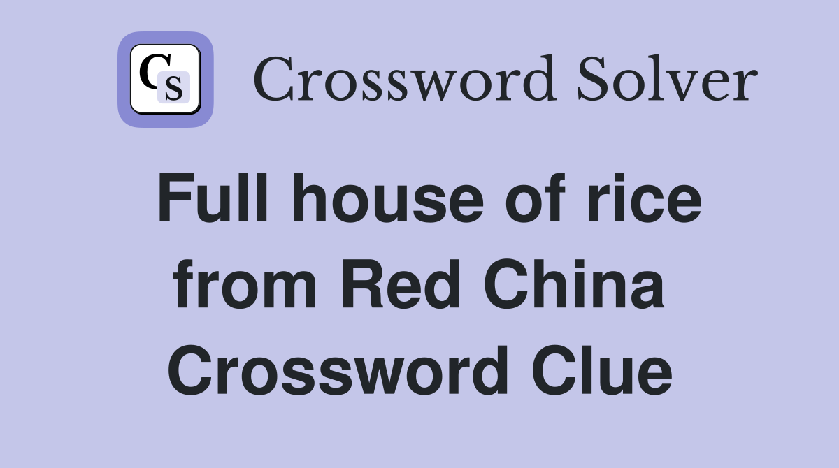 Full house of rice from Red China Crossword Clue