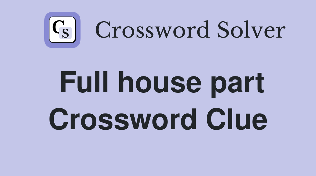 Full house part Crossword Clue