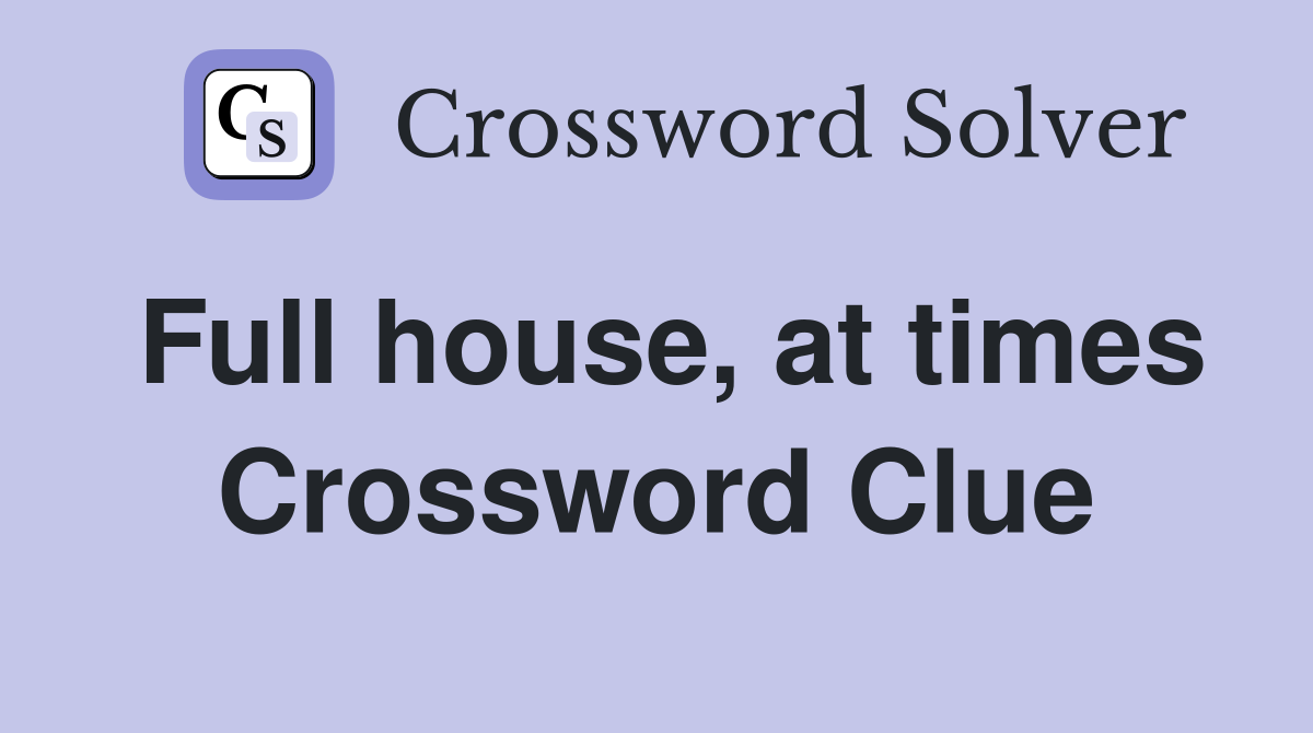 Full house, at times Crossword Clue