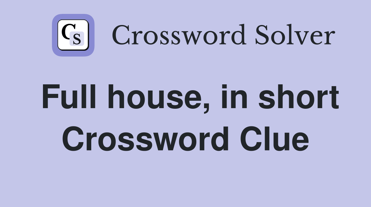 Full house, in short Crossword Clue