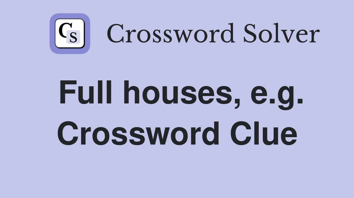 Full houses, e.g. Crossword Clue