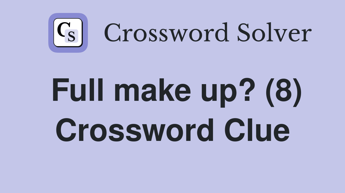 Full make up? (8) Crossword Clue
