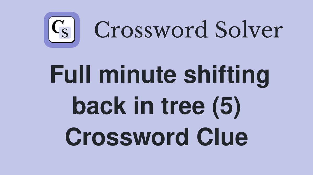 Full minute shifting back in tree (5) Crossword Clue