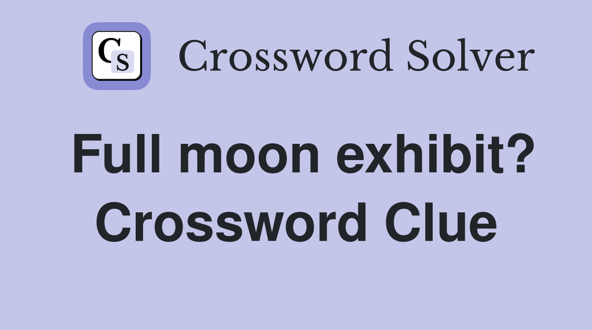 Full moon exhibit? Crossword Clue