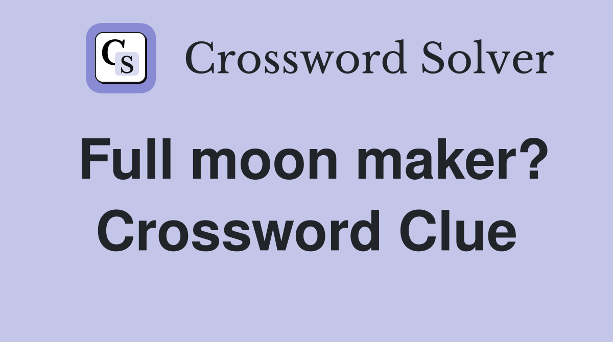 Full moon maker? Crossword Clue