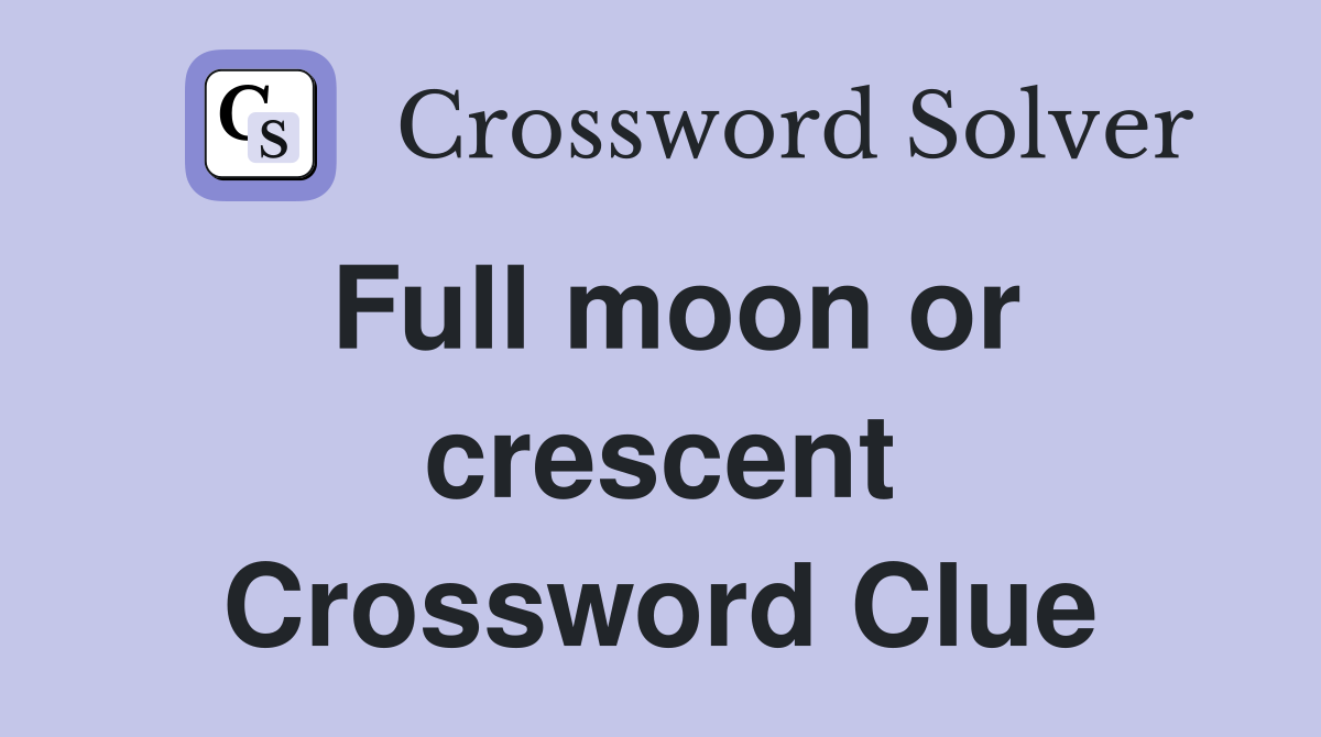 Full moon or crescent Crossword Clue