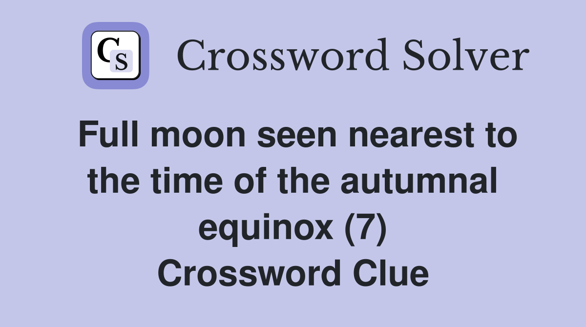 Full moon seen nearest to the time of the autumnal equinox (7) Crossword Clue