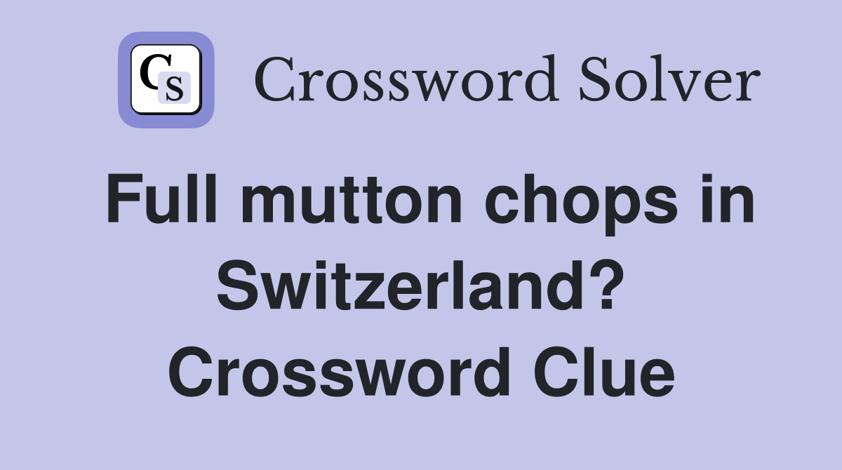 Full mutton chops in Switzerland? Crossword Clue