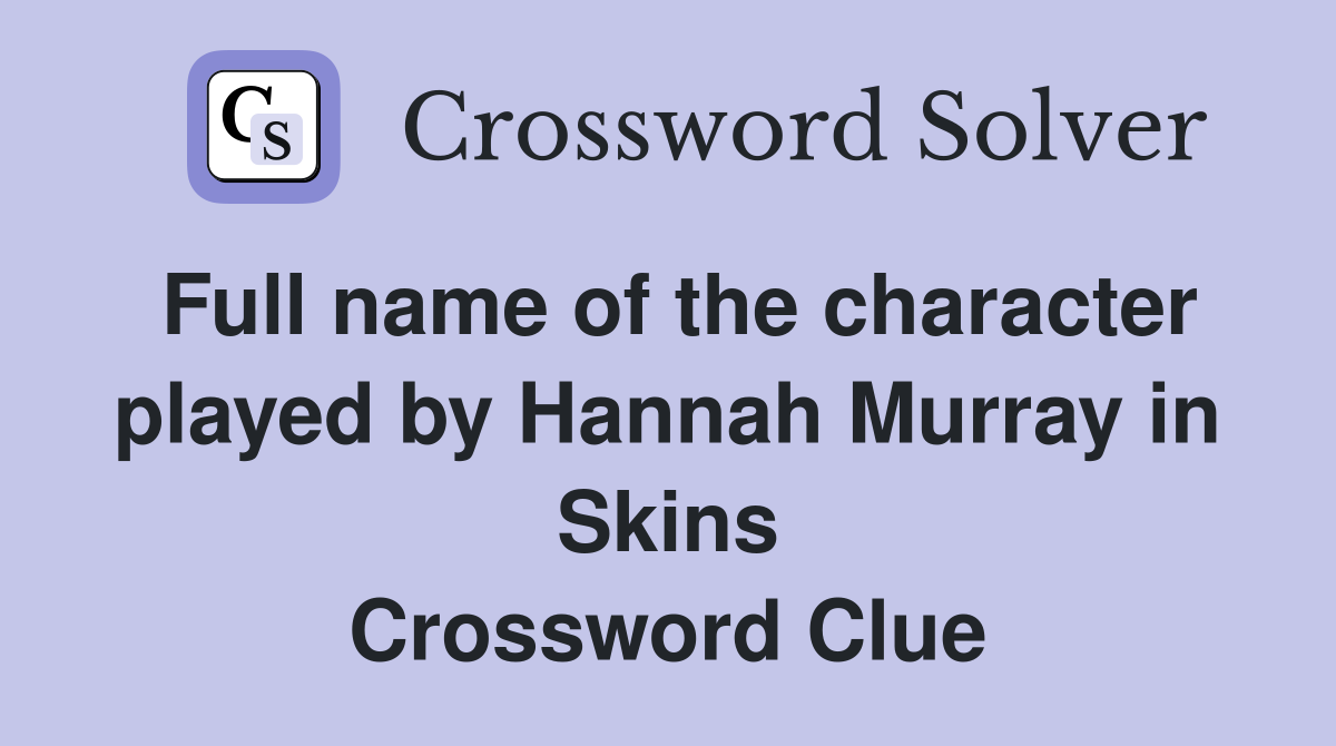 Full name of the character played by Hannah Murray in Skins Crossword Clue
