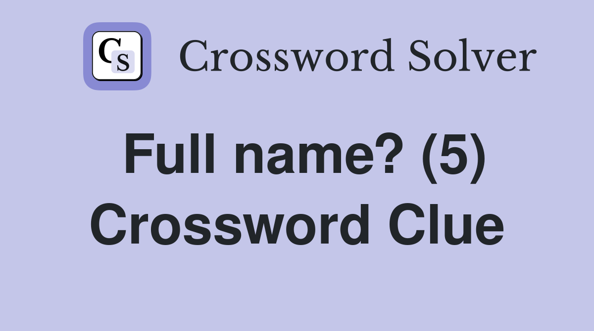 Full name? (5) Crossword Clue