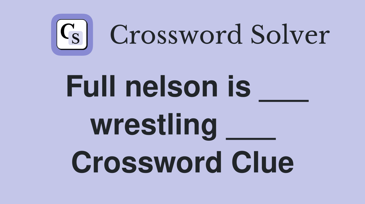 Full nelson is ___ wrestling ___ Crossword Clue