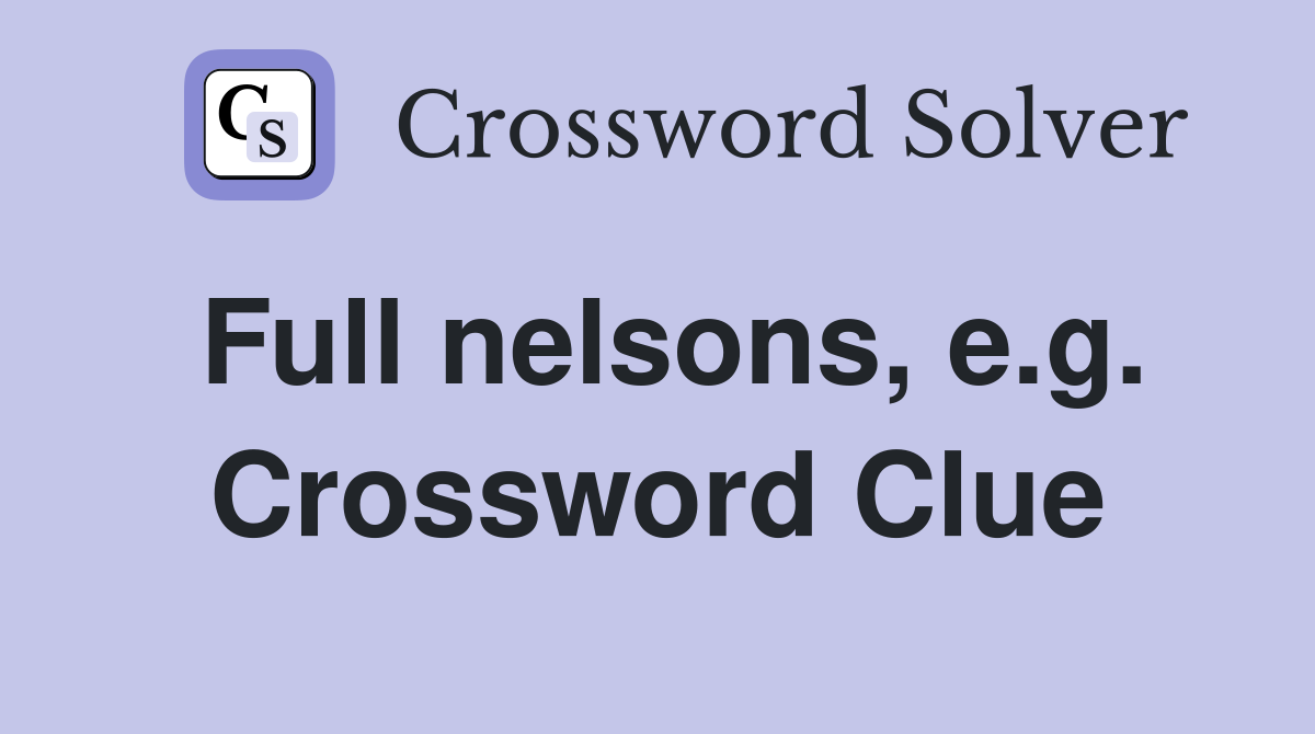Full nelsons, e.g. Crossword Clue