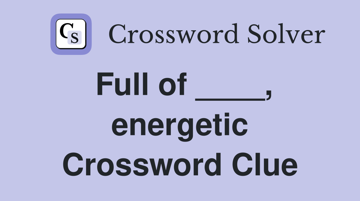 Full of ____, energetic Crossword Clue