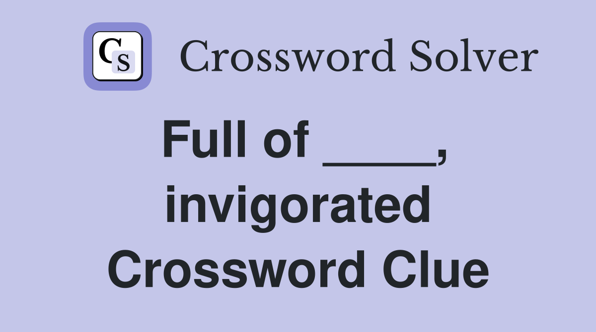 Full of ____, invigorated Crossword Clue