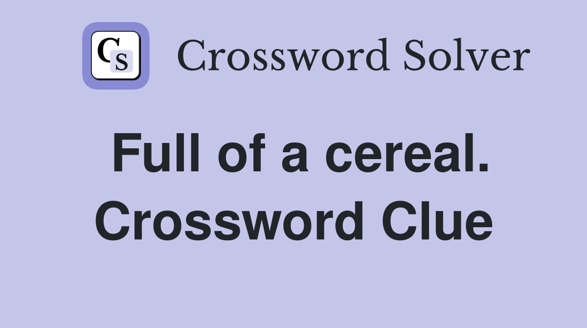 Full of a cereal. Crossword Clue
